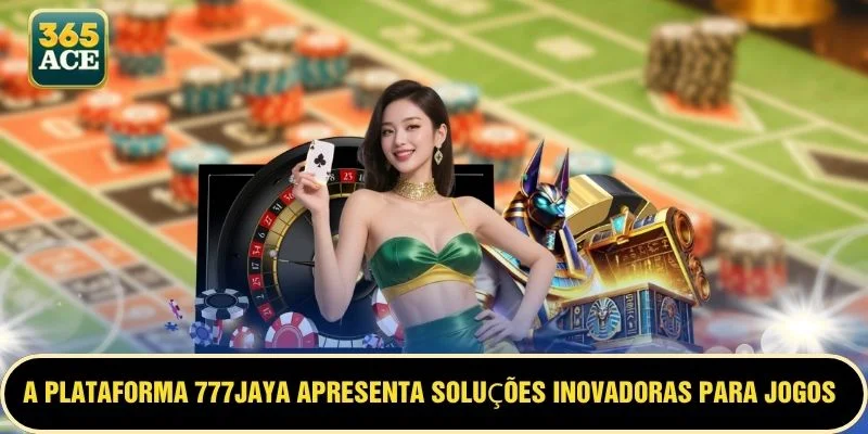 A plataforma 777JAYA apresenta soluções inovadoras para jogos