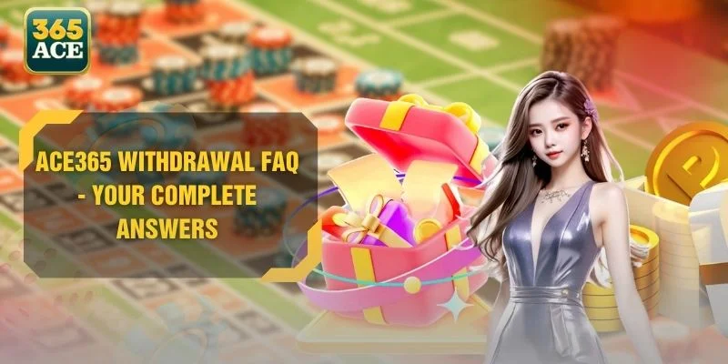 ACE365 Withdrawal FAQ - Your Complete Answers