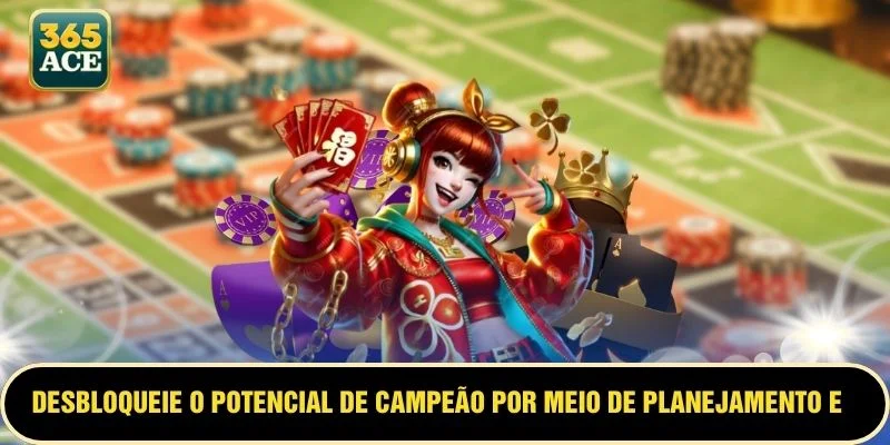 Desbloqueie o potencial de campeão por meio de planejamento e execução estratégicos