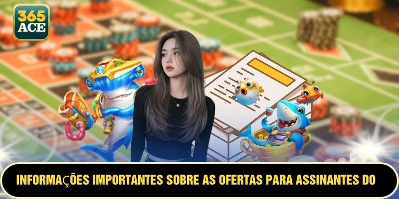 Informações importantes sobre as ofertas para assinantes do ACE365