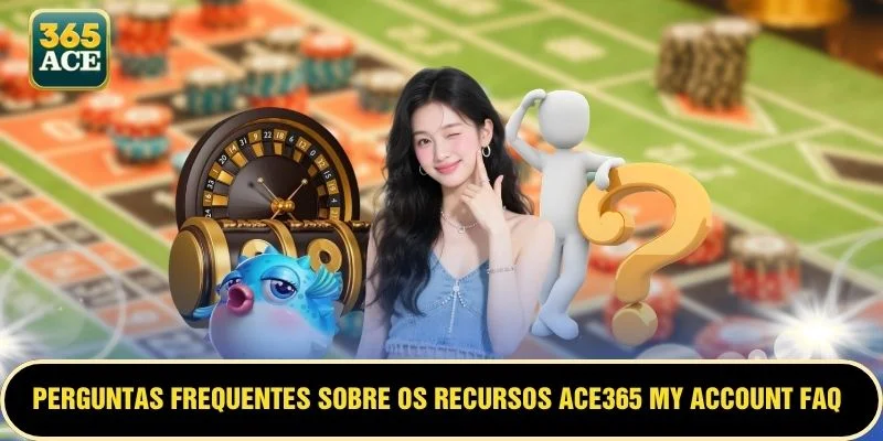 Perguntas frequentes sobre os recursos ACE365 My Account FAQ