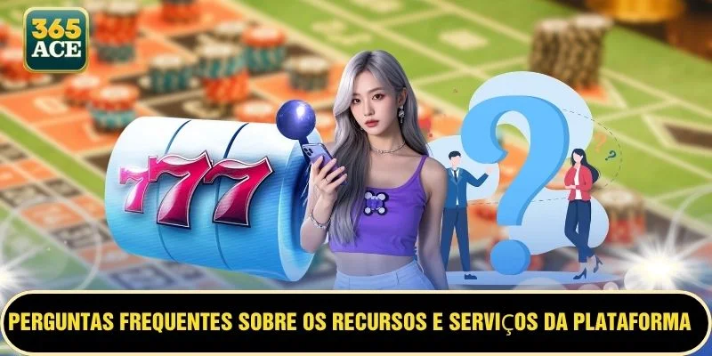 Perguntas frequentes sobre os recursos e serviços da plataforma ACE365