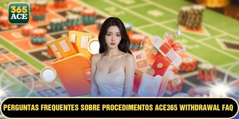 Perguntas frequentes sobre procedimentos ACE365 withdrawal FAQ