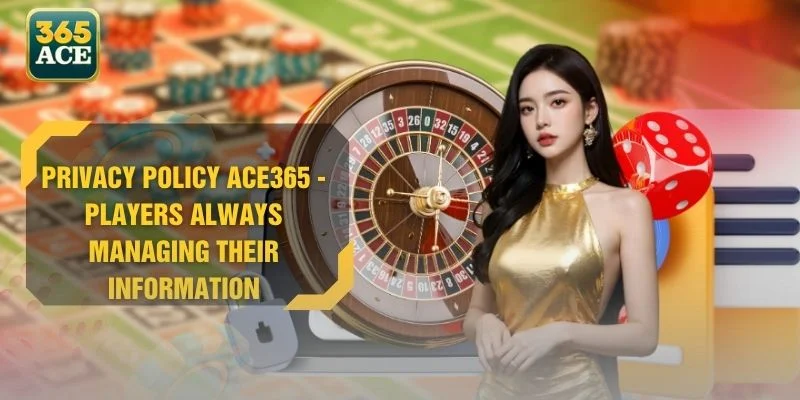 Privacy Policy ACE365 - Players Always Managing Their Information