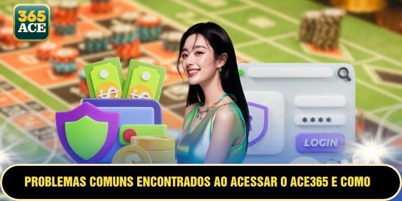 Problemas comuns encontrados ao acessar o ACE365 e como resolvê-los