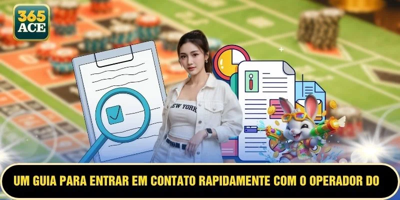 Um guia para entrar em contato rapidamente com o operador do ACE365