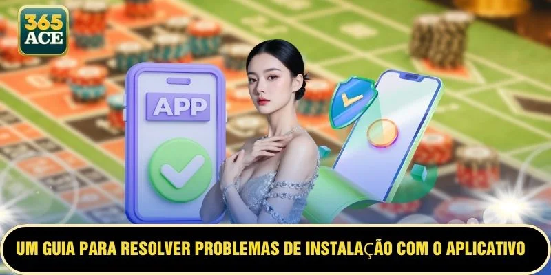 Um guia para resolver problemas de instalação com o aplicativo ACE365