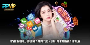 PPVIP Mobile Journey Analysis - Digital Pathway Review